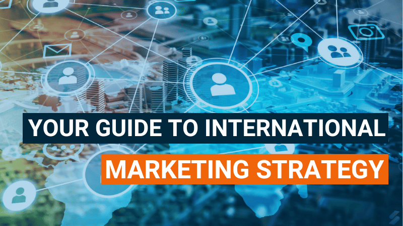 Your Guide to International Marketing Strategy