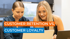 Customer Retention vs. Customer Loyalty